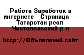 Работа Заработок в интернете - Страница 3 . Татарстан респ.,Чистопольский р-н